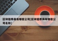 区块链券商有哪些公司[区块链券商有哪些公司名称]