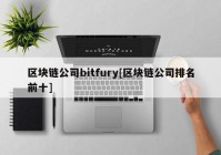 区块链公司bitfury[区块链公司排名前十]